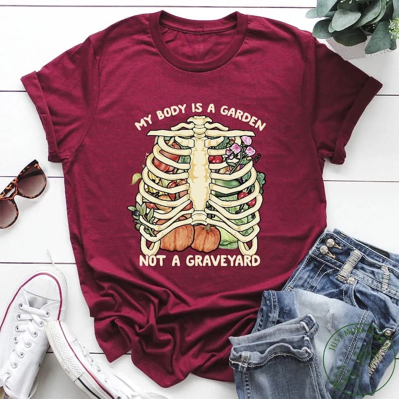 My Body Is A Garden Not A Graveyard Shirt, Vegan Gift, Vegan Gift for Women, Birthday Tee, Funny T S