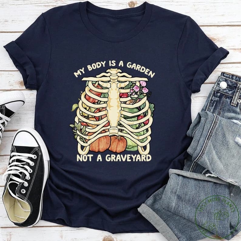 My Body Is A Garden Not A Graveyard Shirt, Vegan Gift, Vegan Gift for Women, Birthday Tee, Funny T S